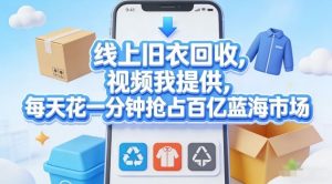 线上旧衣回收，视频我提供，每天花一分钟抢占百亿蓝海市场【揭秘】-第一资源库