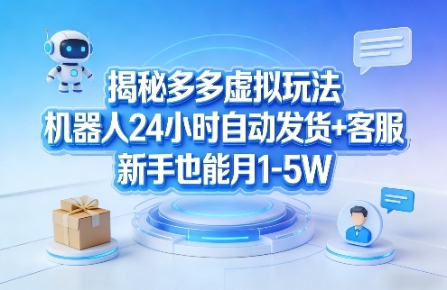 揭秘多多虚拟玩法，机器人24小时自动发货+客服，新手也能月1-5W！-第一资源库