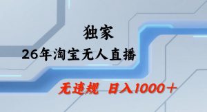 26年最新淘宝无人直播，24小时自动直播，不违规不封号，直播25小时卖17W，可批量矩阵【揭秘】-第一资源库