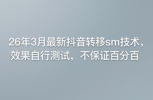 26年3月最新抖音转移sm技术，效果自行测试，不保证百分百-第一资源库