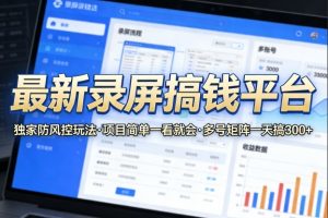最新录屏搞钱平台，独家的防风控玩法，项目简单，一看就会，多号矩阵一天搞300+【揭秘】-第一资源库