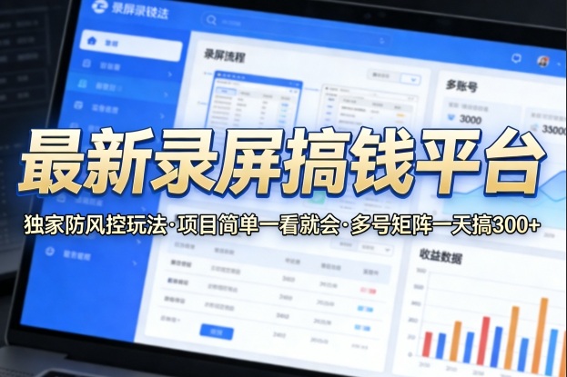 最新录屏搞钱平台，独家的防风控玩法，项目简单，一看就会，多号矩阵一天搞300+【揭秘】-第一资源库
