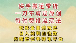 2026最新最全快手搬运带货方法，一刀不剪过原创，轻松带你日入四位数【揭秘】-第一资源库