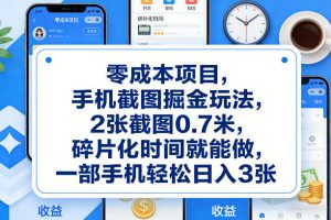 零成本项目，手机截图掘金玩法，2张截图0.7米，碎片化时间就能做，一部手机轻松日入3张【揭秘】-第一资源库