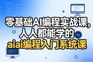 零基础AI编程实战课,人人都能学的ai编程入门系统课(更新0405)-第一资源库