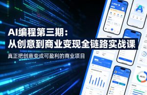 AI编程第三期,从创意到商业变现的全链路实战课,真正把创意变成可盈利的商业项目-第一资源库