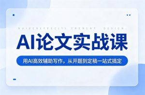 AI论文实战课:用AI高效辅助写作,从开题到定稿一站式搞定-第一资源库