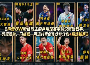 抖音8W粉丝博主的乒乓球赛事解说剪辑教学，剪辑简单，门槛低，可进抖音创作伙伴计划+精选独家-第一资源库