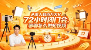 从素人到百万大V 72小时闭门会，聊聊怎么做短视频【文档+图片】-第一资源库