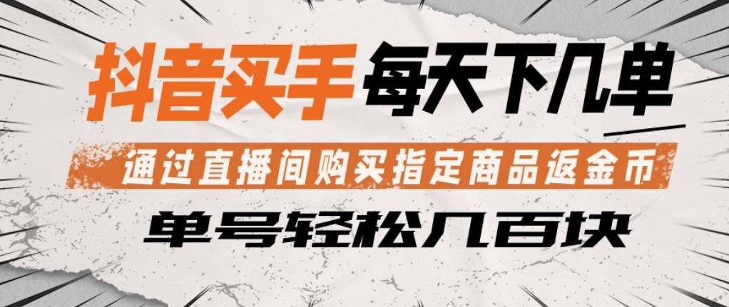 抖音买手通过直播间购买指定商品返金币，每天几单，轻松日入几张【揭秘】-多金部落-社群网课资源站