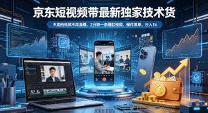 京东短视频带货最新独家技术，不用拍视频不用直播，2分钟一条爆款视频，操作简单，日入1k+【揭秘】-第一资源库
