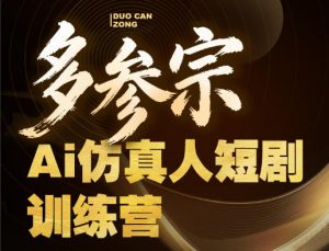 多参宗Ai仿真人短剧训练营第四期，全流程落地，新手也能做爆款短剧，稳稳抓住风口红利-第一资源库