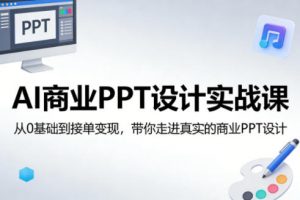 AI商业PPT设计实战课，从0基础到接单变现，带你走进真实的商业PPT设计-第一资源库