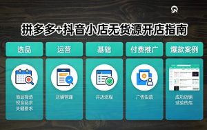 拼多多+抖音小店无货源开店，包括：选品、运营、基础、付费推广、爆款案例等(更新26年4月)-第一资源库