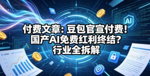 付费文章：豆包官宣付费！国产AI免费红利终结？行业全拆解-第一资源库