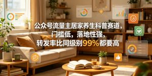 公众号流量主居家养生科普赛道,门槛低,落地性强,转发率比同级别99%都要高-第一资源库