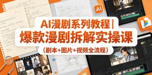 AI漫剧系列教程|爆款漫剧拆解实操课(剧本+图片+视频全流程)-第一资源库