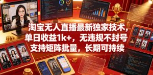 淘宝无人直播最新独家技术，单日收益1k+，无违规不封号，支持矩阵批量，长期可持续【揭秘】-第一资源库