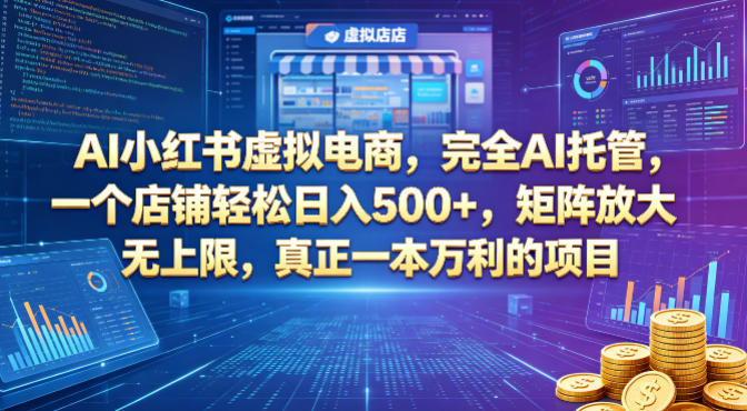 AI小红书虚拟电商，完全AI托管，一个店铺轻松日入500+，矩阵放大无上限，真正一本万利的项目【揭秘】-第一资源库