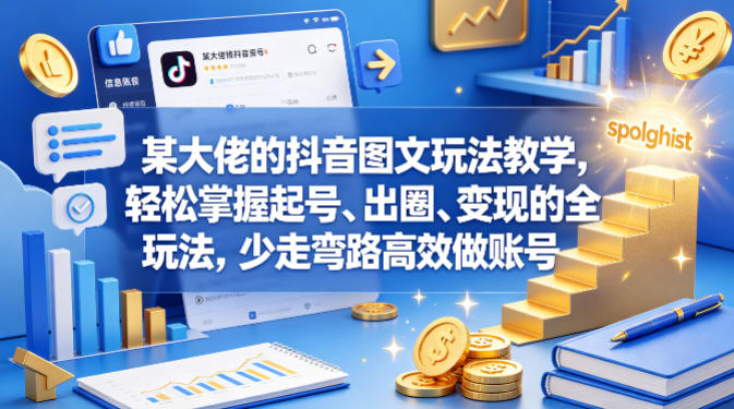 某大佬的抖音图文玩法教学，轻松掌握起号、出圈、变现的全套玩法，少走弯路高效做账号-多金部落-社群网课资源站