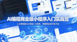 AI编程商业级小程序入门实战营｜从零搭建AI小网站+小程序，掌握商业级开发方法-第一资源库