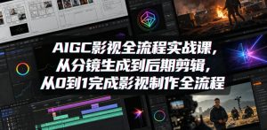 AIGC影视全流程实战课，从分镜生成到后期剪辑，从0到1完成影视制作全流程-第一资源库