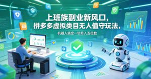上班族副业新风口，拼多多虚拟类目无人值守玩法，机器人搞定一切月入五位数【揭秘】-第一资源库