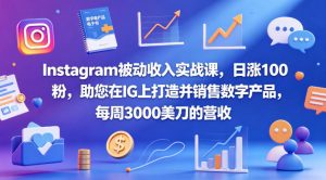 Instagram被动收入实战课，日涨100粉，助您在IG上打造并销售数字产品，每周3000美刀的营收【原创双语字幕】-第一资源库