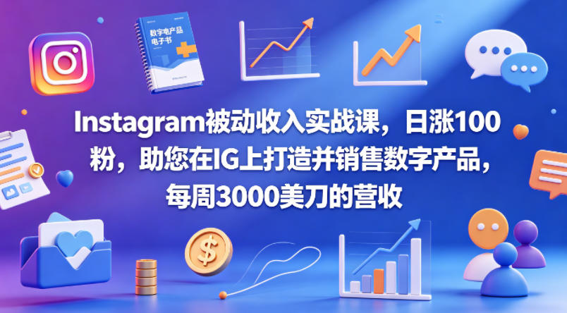 Instagram被动收入实战课，日涨100粉，助您在IG上打造并销售数字产品，每周3000美刀的营收【原创双语字幕】-第一资源库