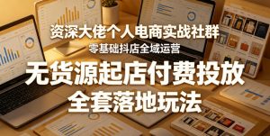 资深大佬个人电商实战社群,零基础抖店全域运营,无货源起店付费投放,全套落地玩法-第一资源库