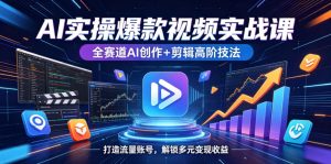AI实操爆款视频实战课，全赛道AI创作+剪辑高阶技法，打造流量账号，解锁多元变现收益-第一资源库