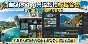 自媒体Vlog剪映旅拍模板合集，共计30套，自费购买素材！旅行旅游生活记录视频剪辑模板，附预览视频-第一资源库