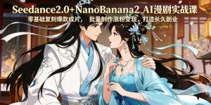 Seedance2.0+NanoBanana2 AI漫剧实战课,零基础复刻爆款成片涨粉变现,打造长久副业收益-第一资源库