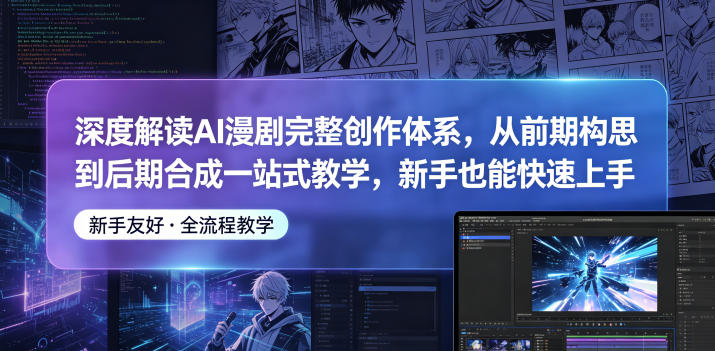 深度解读AI漫剧完整创作体系，从前期构思到后期合成一站式教学，新手也能快速上手-第一资源库
