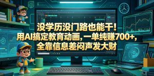 没学历没门路也能干！用AI搞定教育动画，一单纯賺700+，全靠信息差闷声发大财【揭秘】-第一资源库