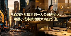 从百万粉丝博主到一人公司创始人，用最小成本撬动更大商业价值-第一资源库