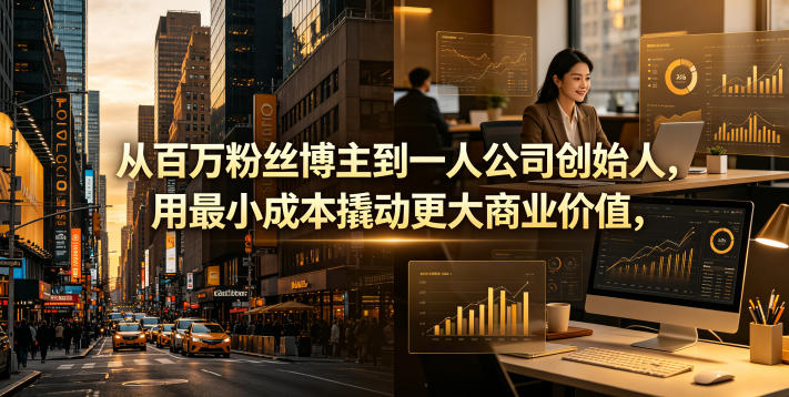 从百万粉丝博主到一人公司创始人，用最小成本撬动更大商业价值-第一资源库