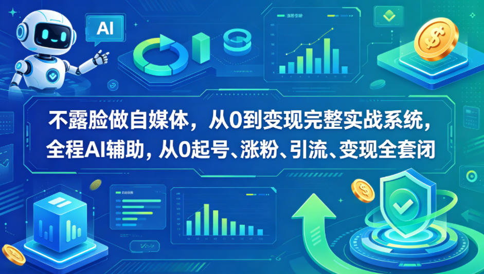 不露脸做自媒体，从0到变现完整实战系统，全程AI辅助，从0起号、涨粉、引流、变现全套闭环-第一资源库