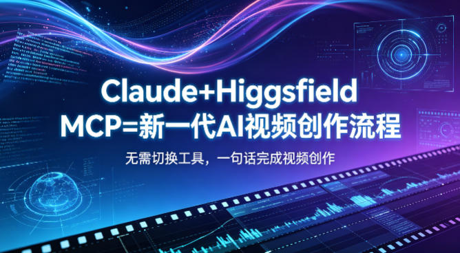 Claude+Higgsfield MCP=新一代AI视频创作流程，不需要切换工具，一句话就能完成视频创作-多金部落-社群网课资源站