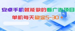 安卓手机就能做的看广告项目,单机每天稳定5-30+-第一资源库