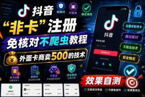 抖音“非卡”注册免核对不爬虫教程,外面卡商卖500的技术,效果自测-第一资源库