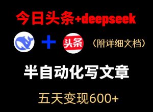 今日头条项目新玩法，deepseek半自动出文章，五天变现6张+-第一资源库