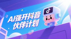 AI强开抖音创作者伙伴计划，轻松拿平台创作收益-第一资源库