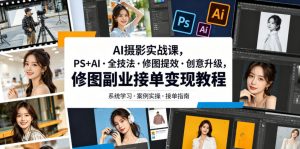 AI摄影实战课,PS+AI・全技法・修图提效・创意升级,修图副业接单变现教程-第一资源库