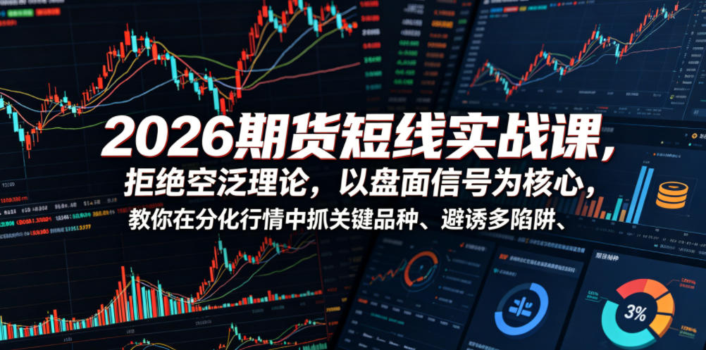 2026期货短线实战课，拒绝空泛理论，以盘面信号为核心，教你在分化行情中抓关键品种、避诱多陷阱（更新）-多金部落-社群网课资源站