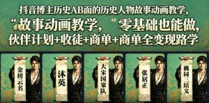 抖音博主历史AB面的历史人物故事动画教学，零基础也能做，伙伴计划+收徒+商单全变现路径教学-第一资源库