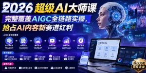 2026超级AI大师课,完整覆盖AIGC全链路实操,抢占AI内容新赛道红利-第一资源库