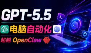 GPT-5.5+Codex全自动操控电脑和浏览器！彻底取代OpenClaw+Hermes Agent，实现高效率自动化工作-第一资源库