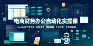 电商财务办公自动化实操课,Excel+影刀双工具,数据清洗・报表建模・自动对账,全流程实战-第一资源库