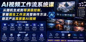 AI视频工作流系统课，从随机生成到导演级控制，掌握图生工作流完整制作方法，稳定产出高质量AI视频-第一资源库